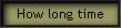 How long time